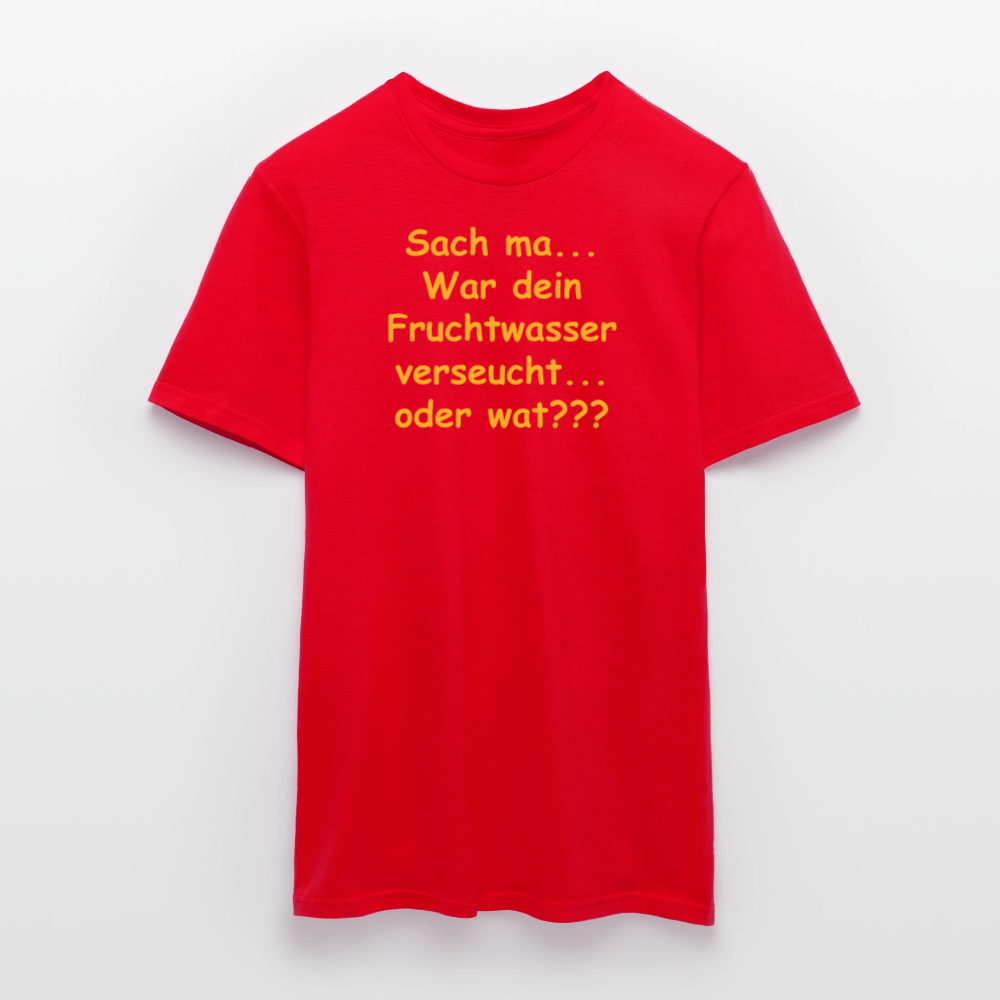 SSW2519Sach ma... War dein Fruchtwasser verseucht... oder wat??? - Rot