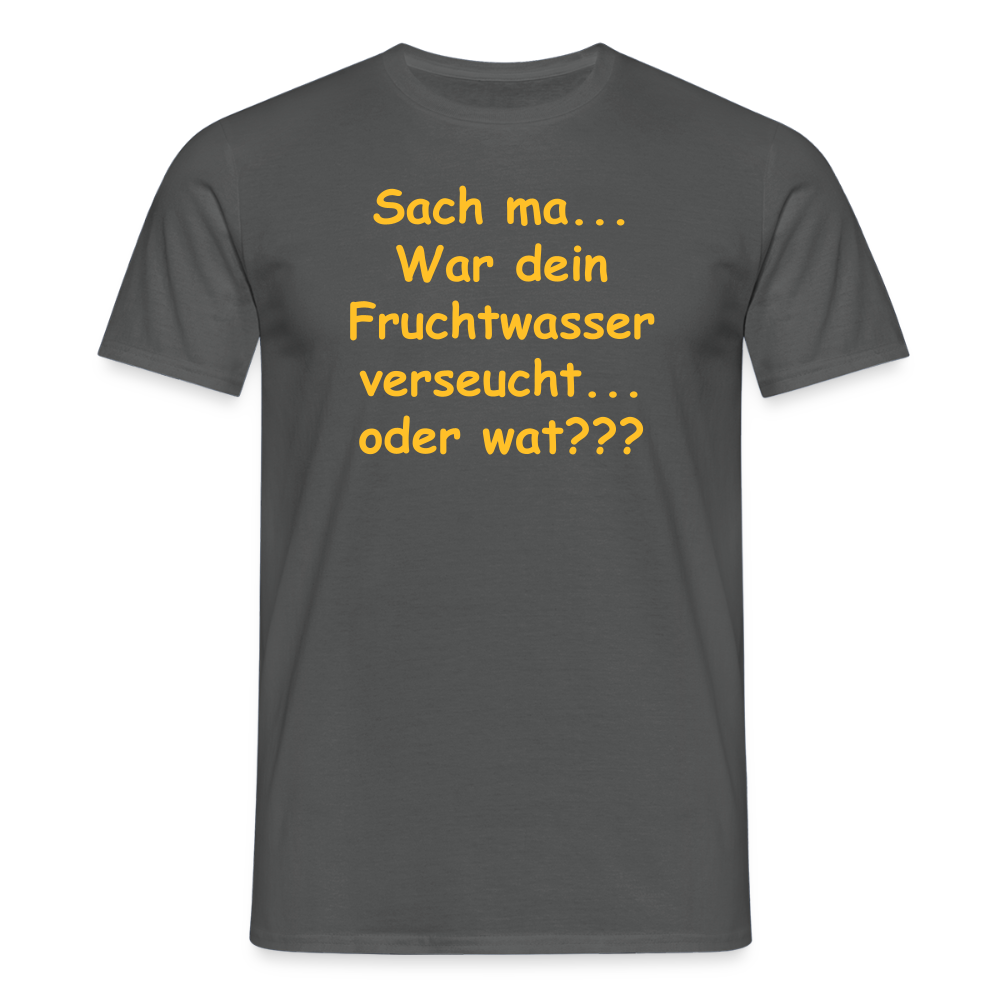 SSW2519Sach ma... War dein Fruchtwasser verseucht... oder wat??? - Anthrazit