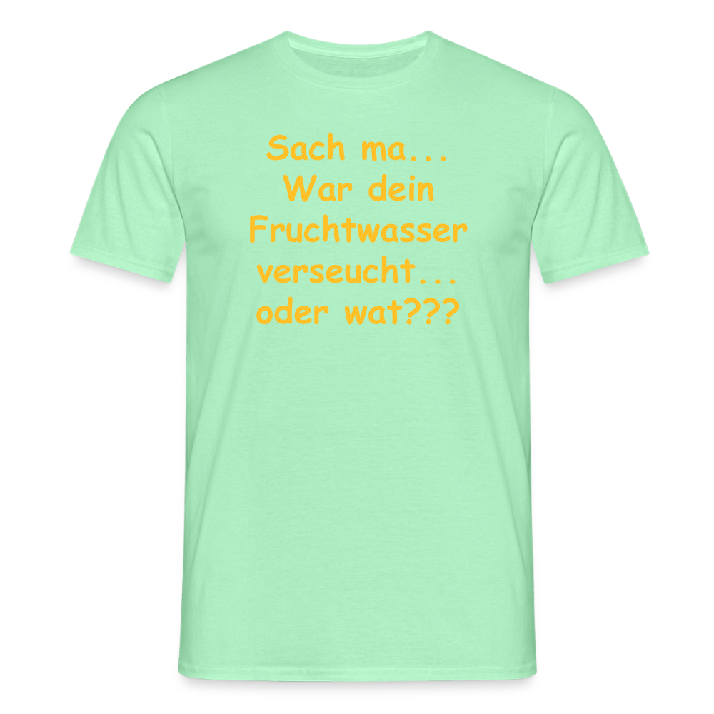 SSW2519Sach ma... War dein Fruchtwasser verseucht... oder wat??? - Mintgrün