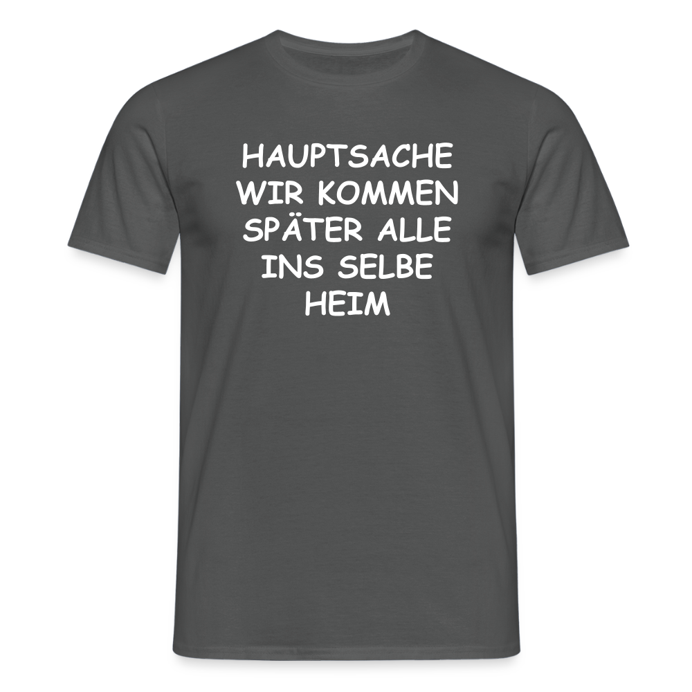 SSW2492HAUPTSACHE WIR KOMMEN SPÄTER ALLE INS SELBE HEIM - Anthrazit