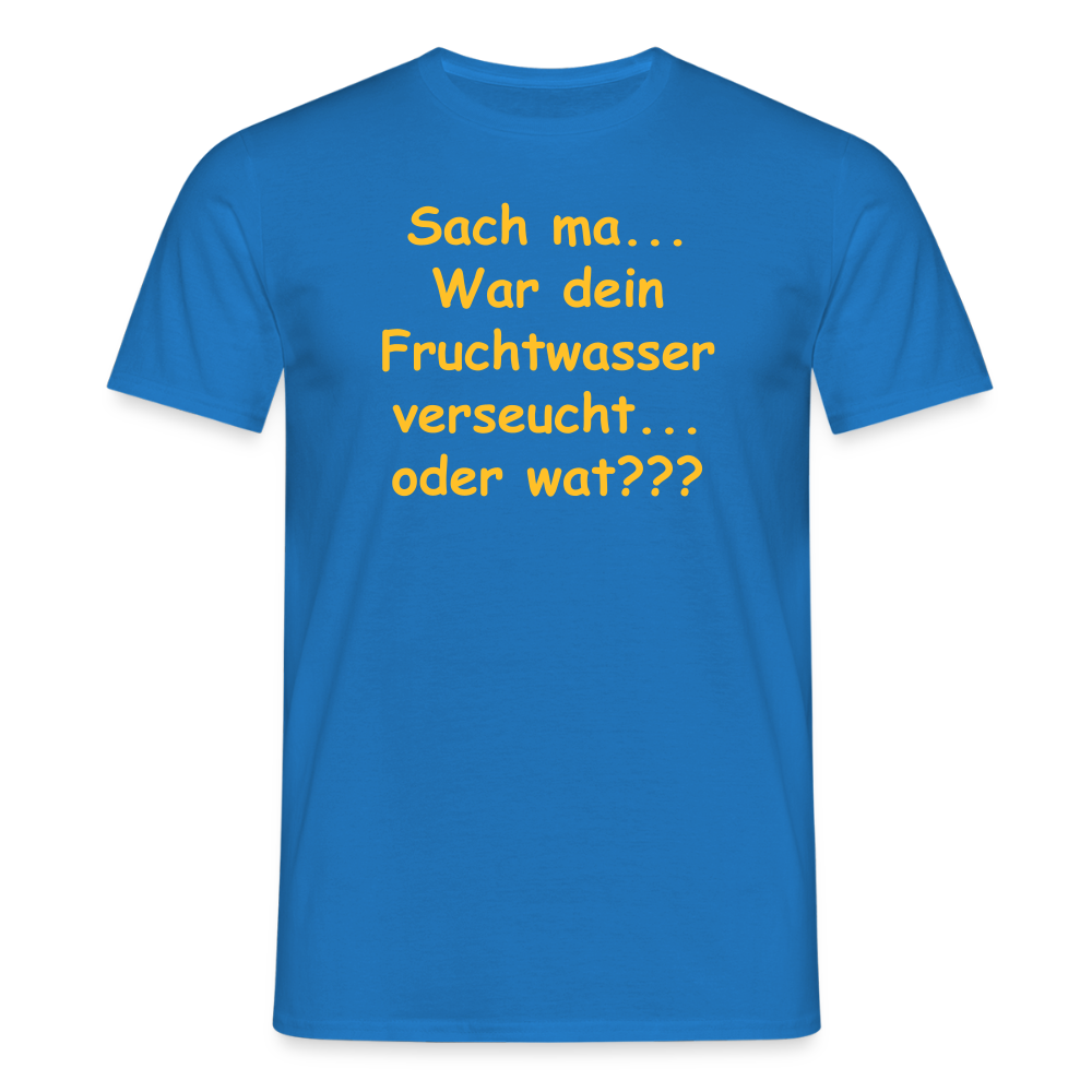 SSW2519Sach ma... War dein Fruchtwasser verseucht... oder wat??? - Royalblau
