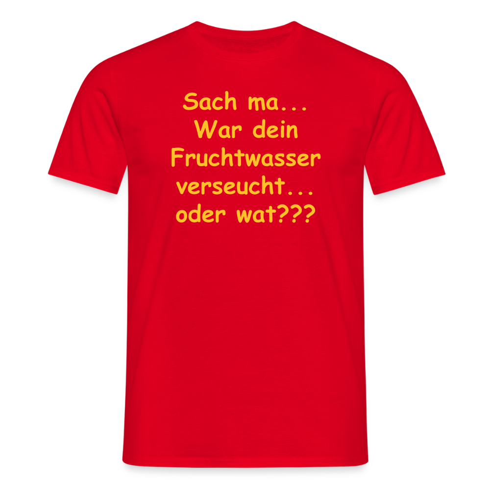 SSW2519Sach ma... War dein Fruchtwasser verseucht... oder wat??? - Rot