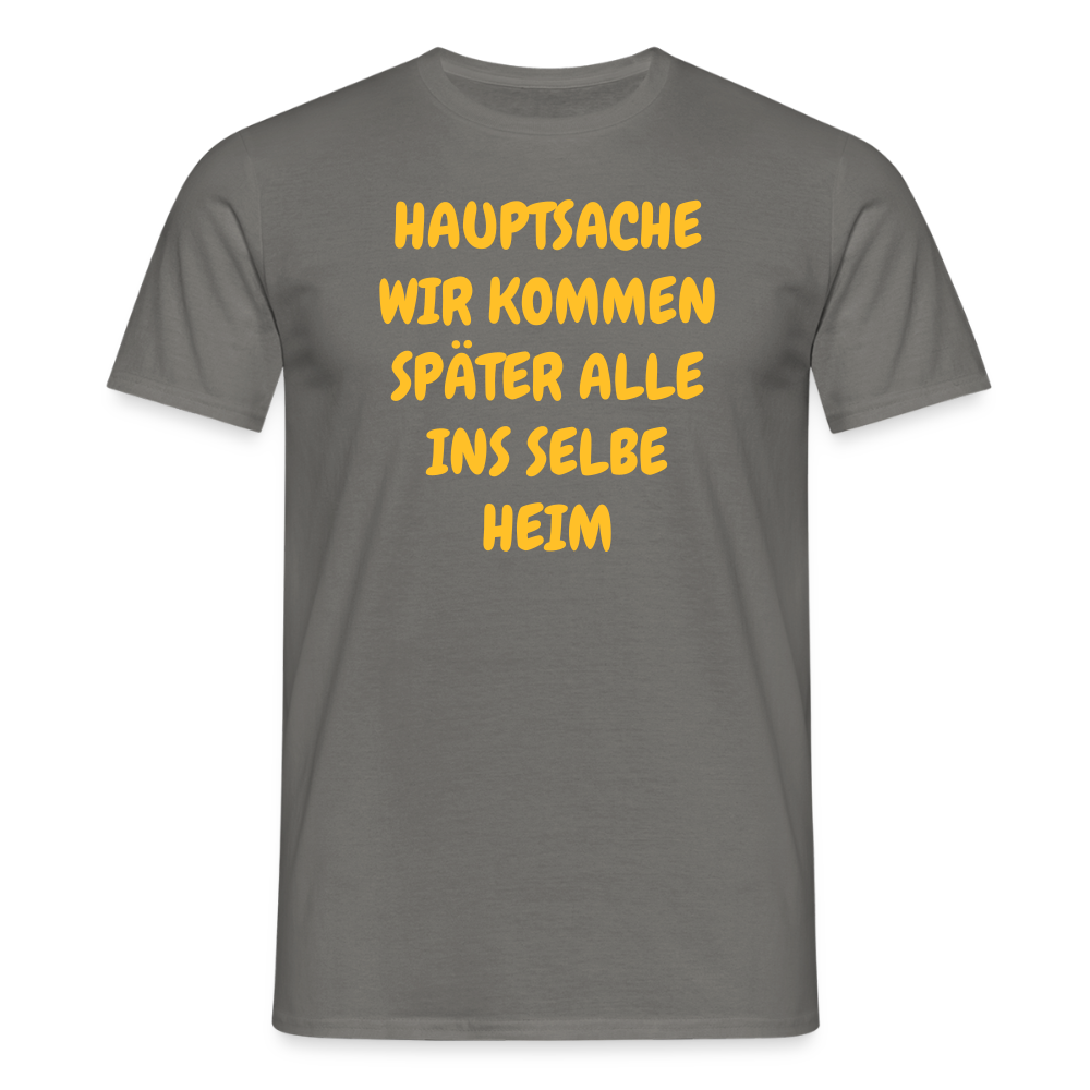 SSW2487HAUPTSACHE WIR KOMMEN SPÄTER ALLE INS SELBE HEIM - Graphit