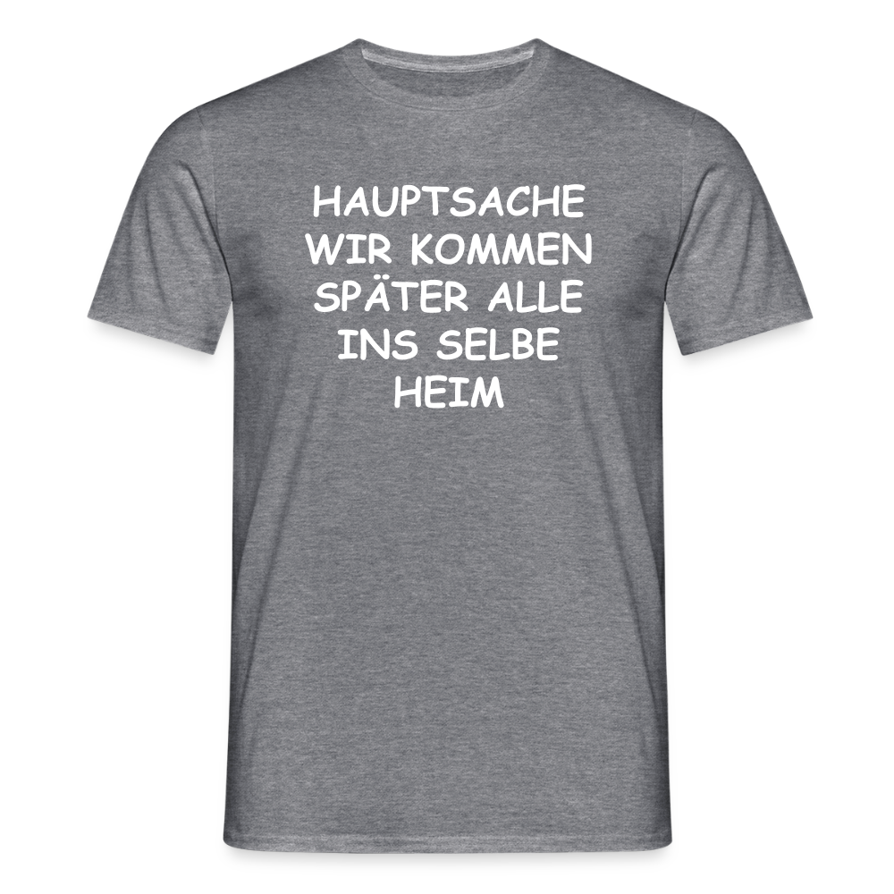 SSW2492HAUPTSACHE WIR KOMMEN SPÄTER ALLE INS SELBE HEIM - Graphit meliert