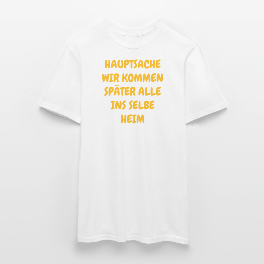 SSW2487HAUPTSACHE WIR KOMMEN SPÄTER ALLE INS SELBE HEIM - Weiß
