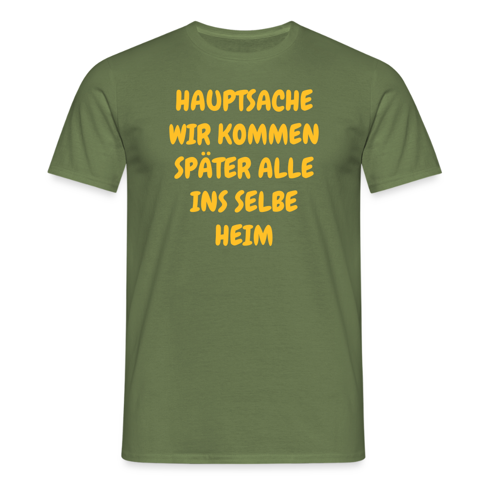 SSW2487HAUPTSACHE WIR KOMMEN SPÄTER ALLE INS SELBE HEIM - Militärgrün