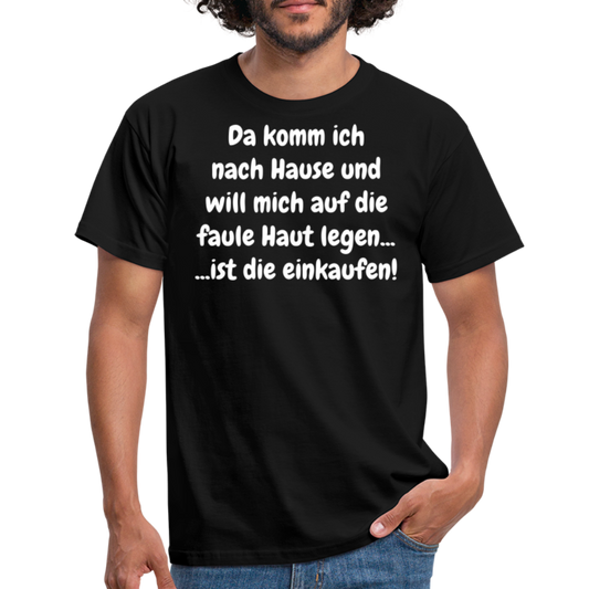 Da komm ich nach Hause und will mich auf die faule Haut legen... ...ist die einkaufen! - Schwarz