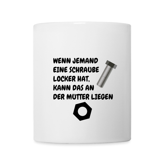 WENN JEMAND EINE SCHRAUBE LOCKER HAT, KANN DAS AN DER MUTTER LIEGEN - weiß