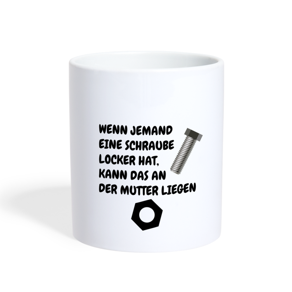 WENN JEMAND EINE SCHRAUBE LOCKER HAT, KANN DAS AN DER MUTTER LIEGEN - weiß