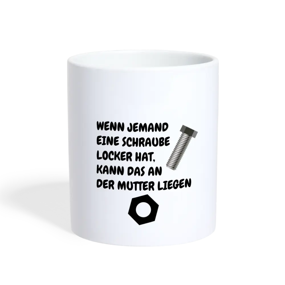 WENN JEMAND EINE SCHRAUBE LOCKER HAT, KANN DAS AN DER MUTTER LIEGEN - weiß