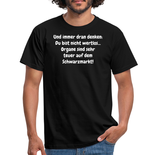 Und immer dran denken: Du bist nicht wertlos... Organe sind sehr teuer auf dem Schwarzmarkt! - Schwarz