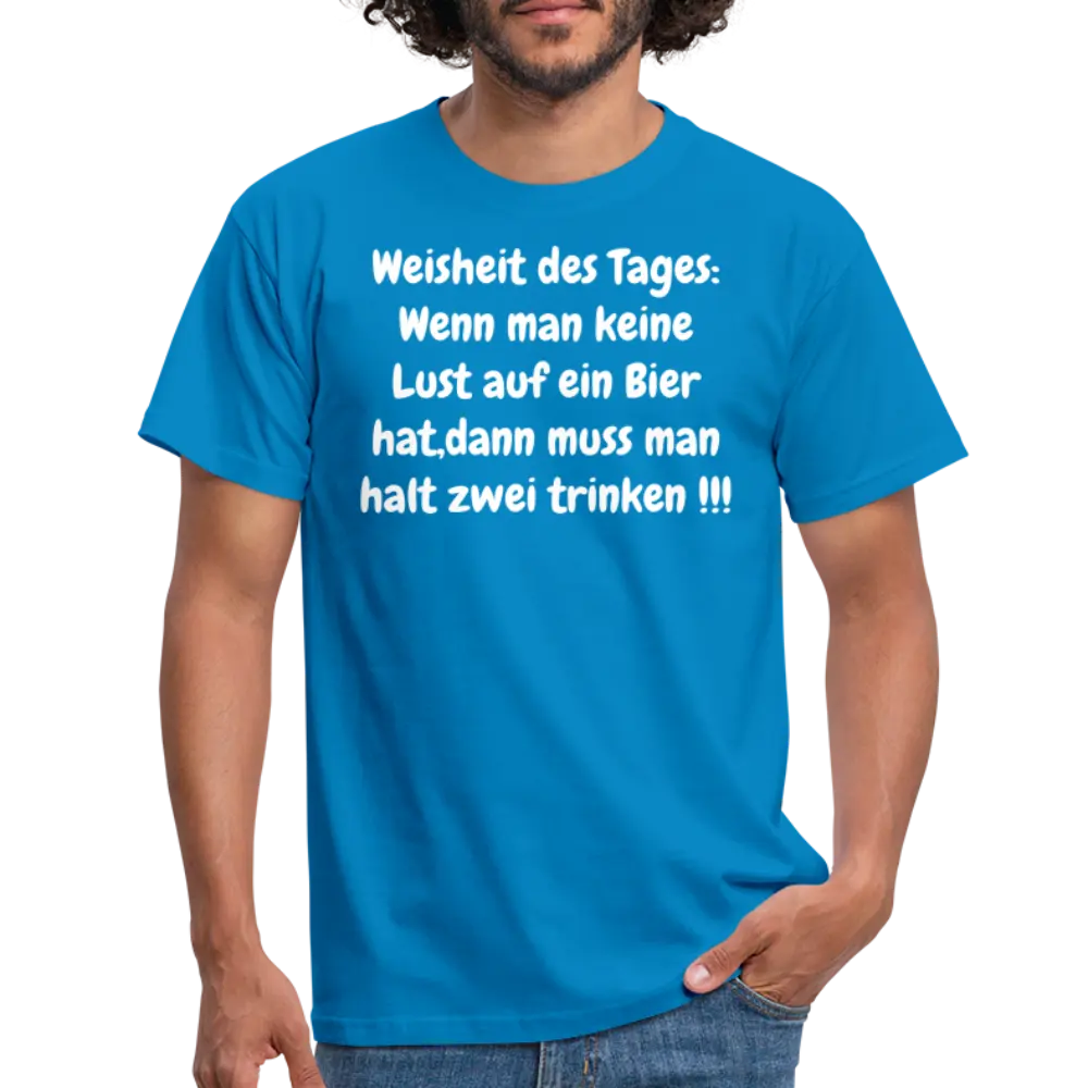 Weisheit des Tages: Wenn man keine Lust auf ein Bier hat,dann muss man halt zwei trinken !!! - Royalblau