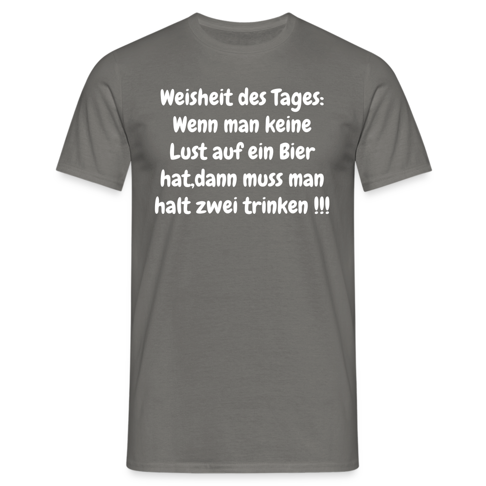 Weisheit des Tages: Wenn man keine Lust auf ein Bier hat,dann muss man halt zwei trinken !!! - Graphit