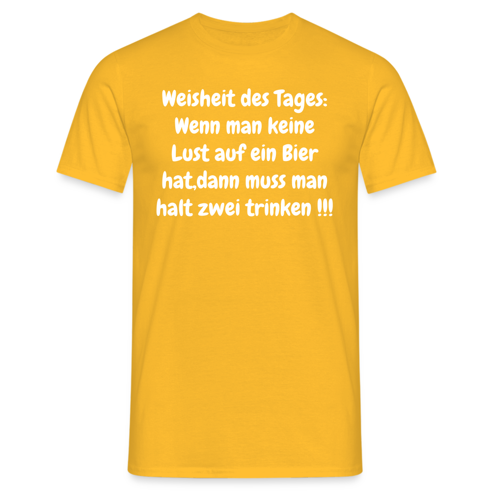Weisheit des Tages: Wenn man keine Lust auf ein Bier hat,dann muss man halt zwei trinken !!! - Gelb