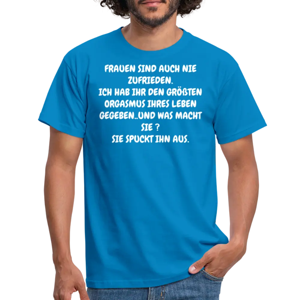 FRAUEN SIND AUCH NIE ZUFRIEDEN. ICH HAB IHR DEN GRÖßTEN ORGASMUS IHRES LEBEN GEGEBEN..UND WAS MACHT SIE ? SIE SPUCKT IHN AUS. - Royalblau