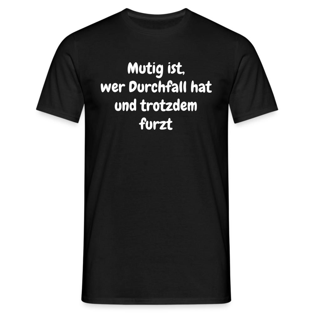 Mutig ist, wer Durchfall hat und trotzdem furzt - Schwarz