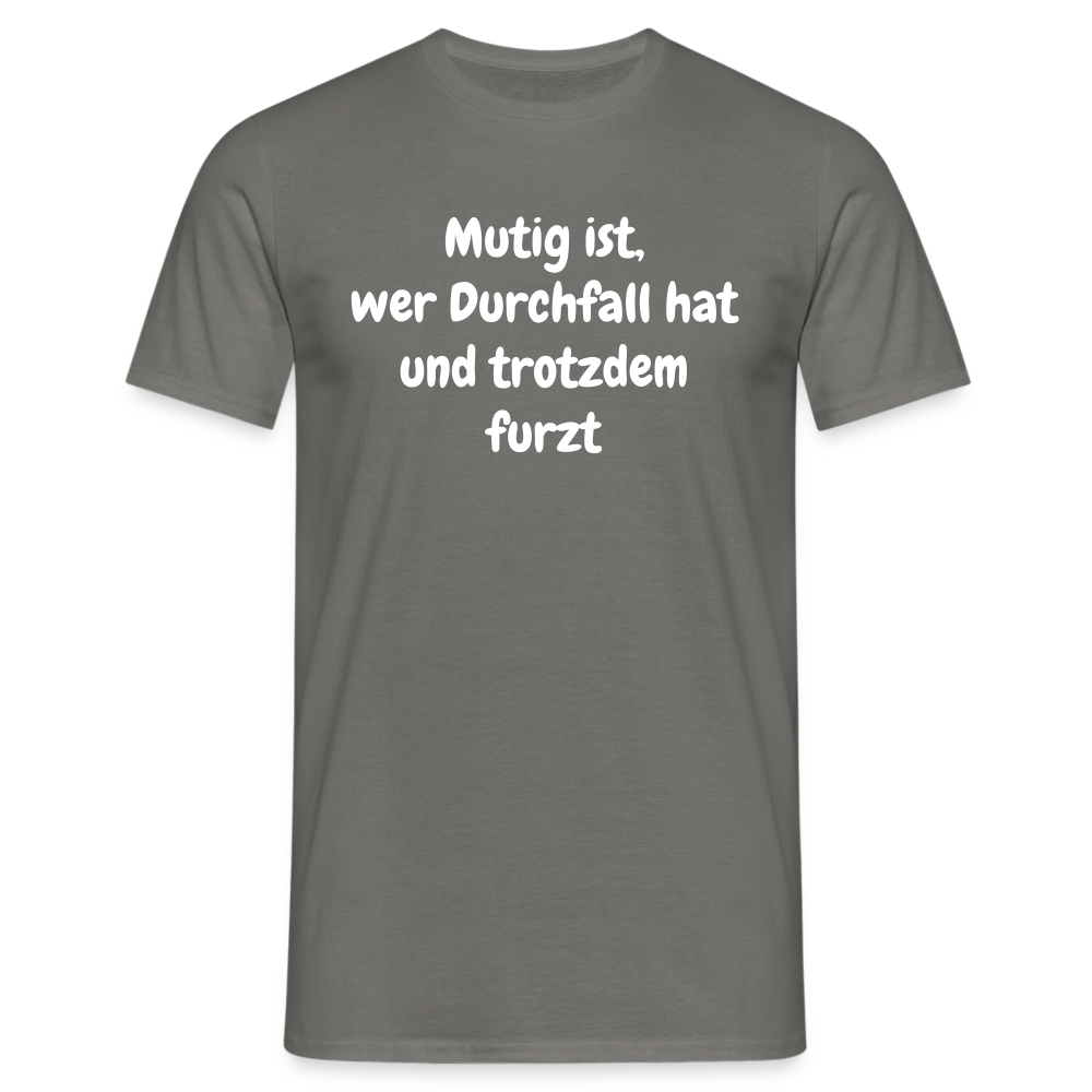 Mutig ist, wer Durchfall hat und trotzdem furzt - Graphit