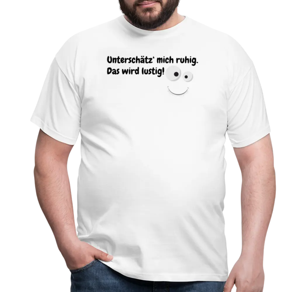 Unterschätz‘ mich ruhig. Das wird lustig! - weiß