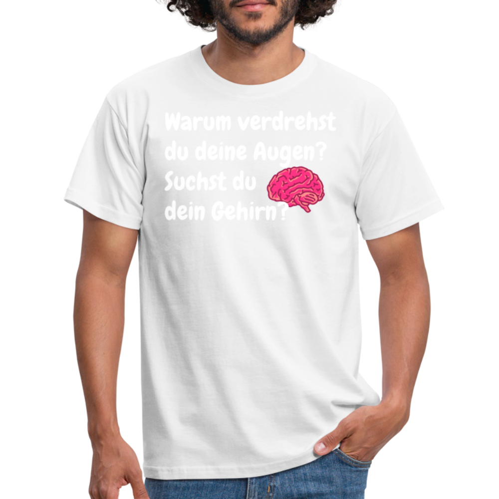 Warum verdrehst du deine Augen? Suchst du dein Gehirn? - weiß