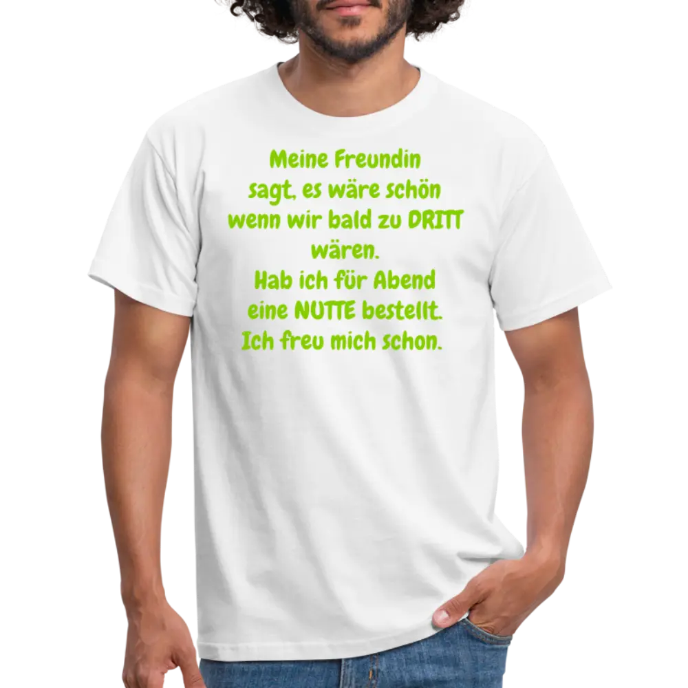 Meine Freundin sagt, es wäre schön wenn wir bald zu DRITT wären. Hab ich für Abend eine NUTTE bestellt. Ich freu mich schon. - weiß