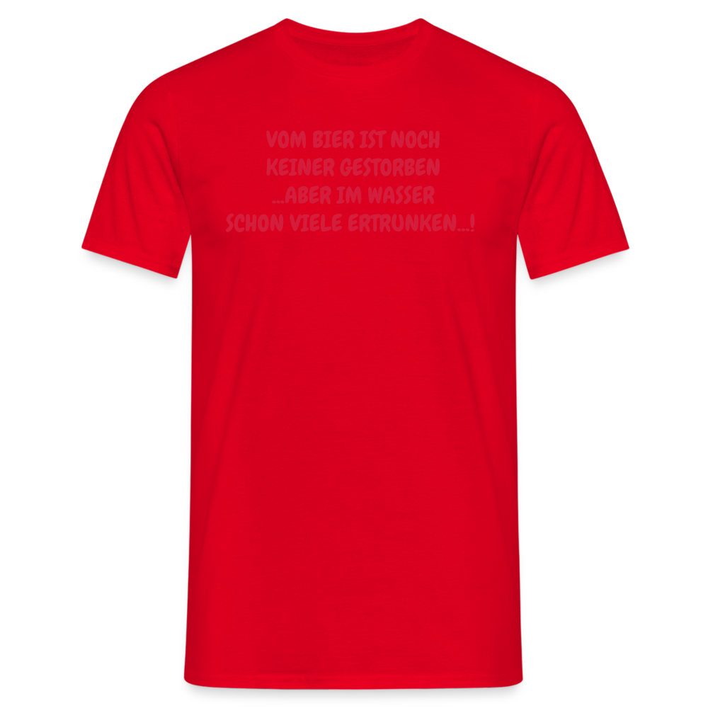 VOM BIER IST NOCH KEINER GESTORBEN ...ABER IM WASSER SCHON VIELE ERTRUNKEN...! - Rot