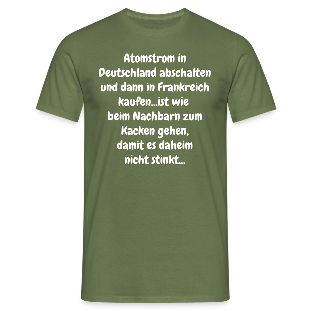 Atomstrom in Deutschland abschalten und dann in Frankreich kaufen...ist wie beim Nachbarn zum Kacken gehen, damit es daheim nicht stinkt... - Militärgrün