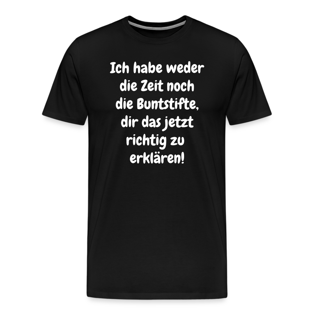 Ich habe weder die Zeit noch die Buntstifte, dir das jetzt richtig zu erklären! - Schwarz