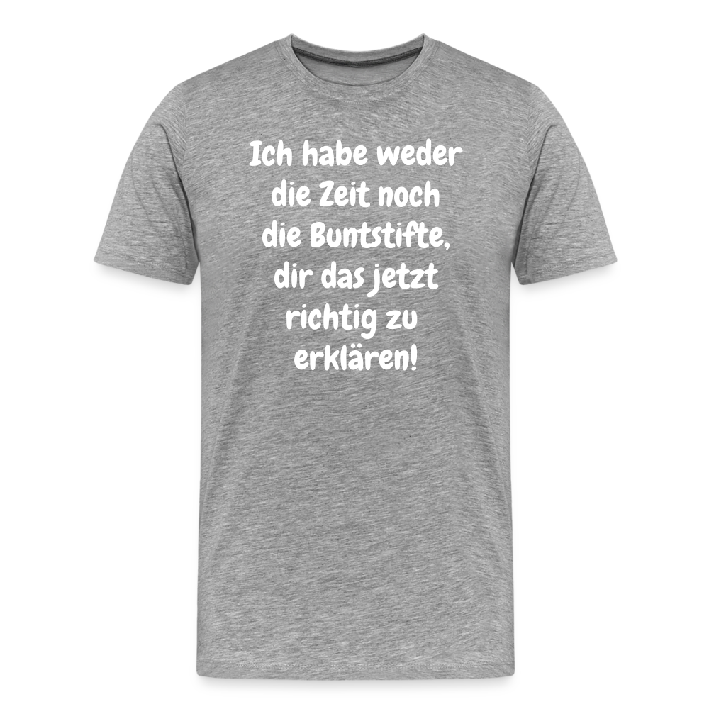 Ich habe weder die Zeit noch die Buntstifte, dir das jetzt richtig zu erklären! - Grau meliert