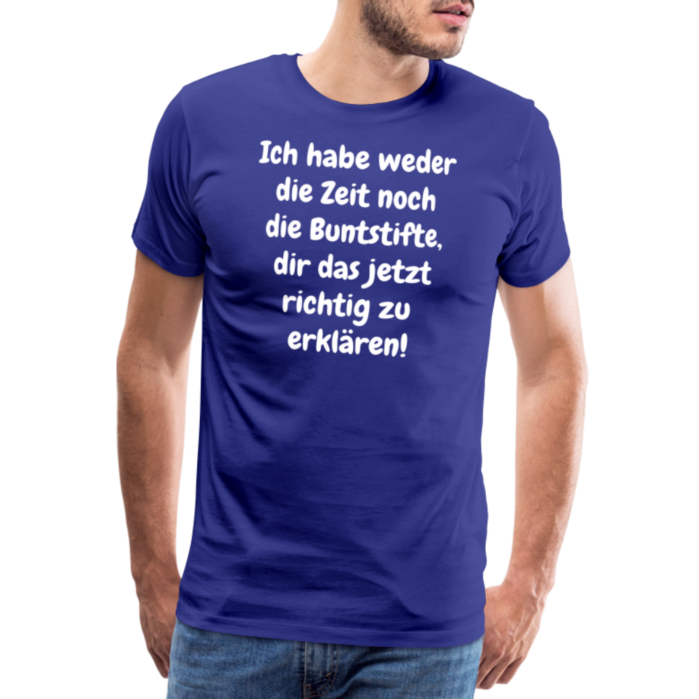 Ich habe weder die Zeit noch die Buntstifte, dir das jetzt richtig zu erklären! - Königsblau