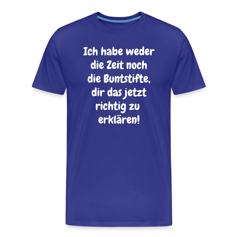 Ich habe weder die Zeit noch die Buntstifte, dir das jetzt richtig zu erklären! - Königsblau