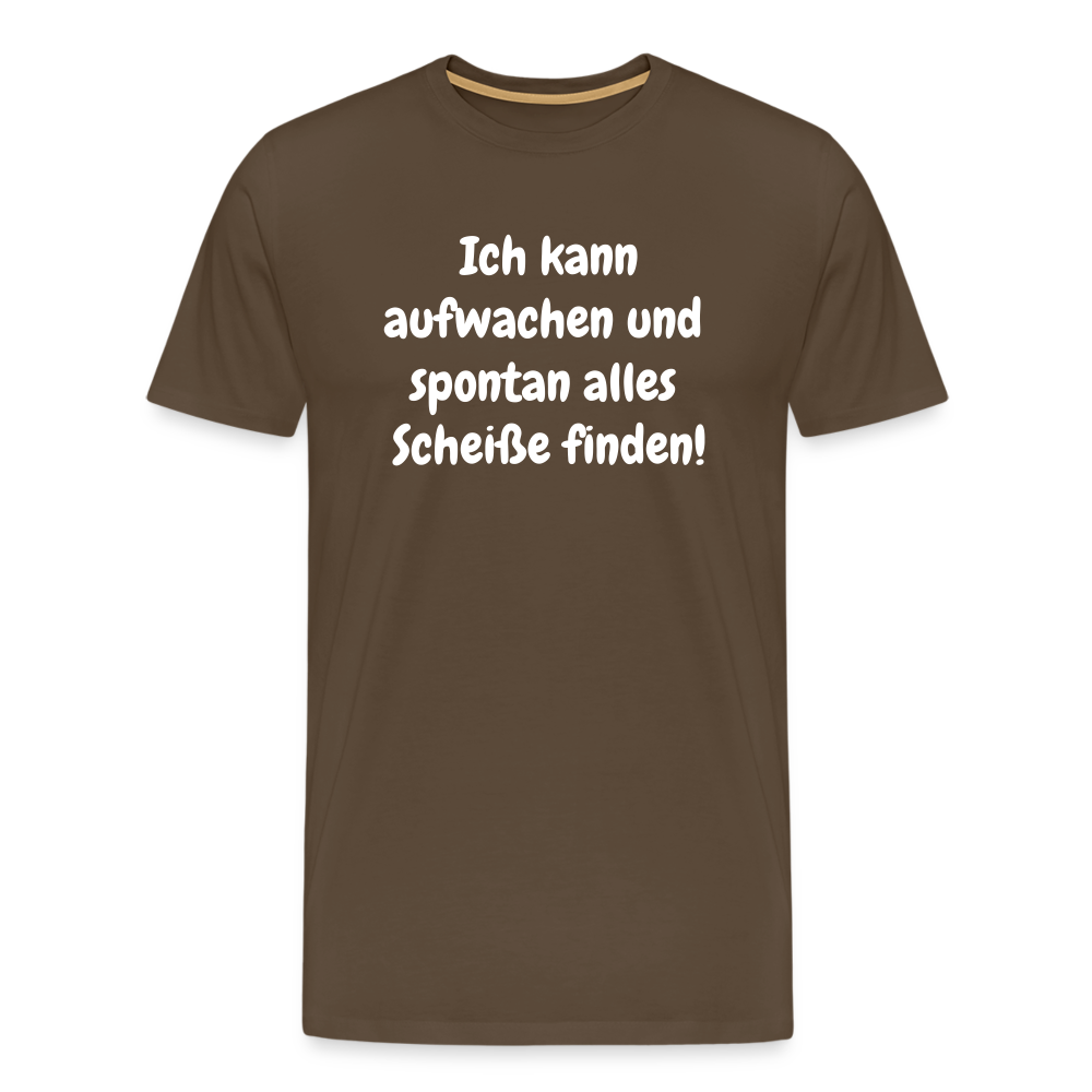Ich kann aufwachen und spontan alles Scheiße finden! - Edelbraun