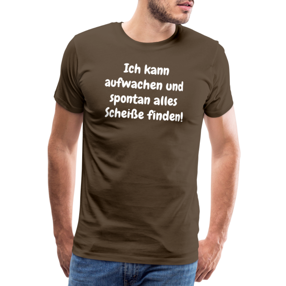 Ich kann aufwachen und spontan alles Scheiße finden! - Edelbraun