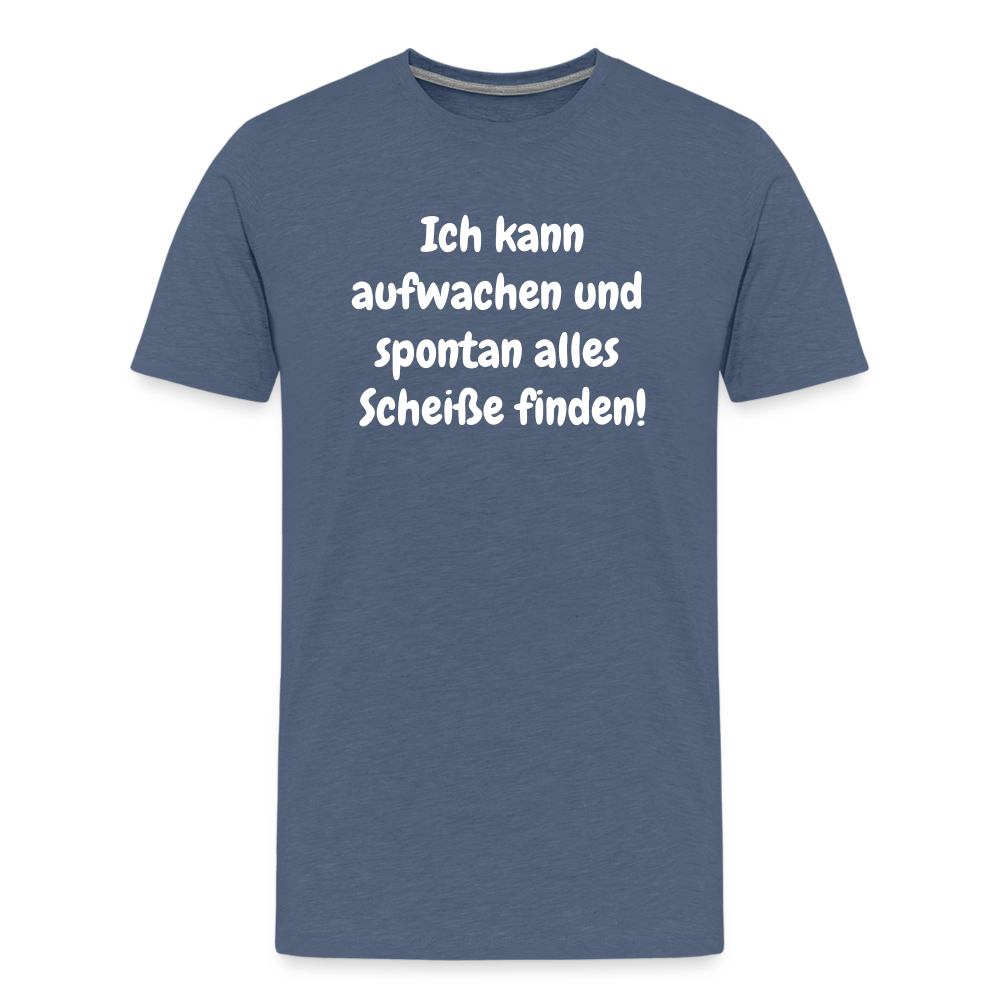Ich kann aufwachen und spontan alles Scheiße finden! - Blau meliert