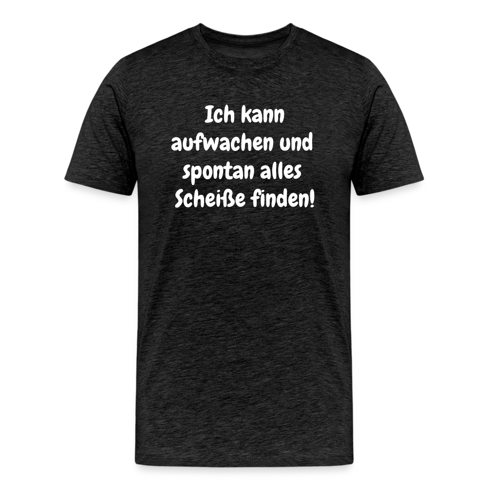 Ich kann aufwachen und spontan alles Scheiße finden! - Anthrazit