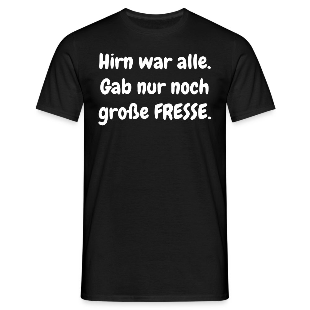 Hirn war alle. Gab nur noch große FRESSE. - Schwarz