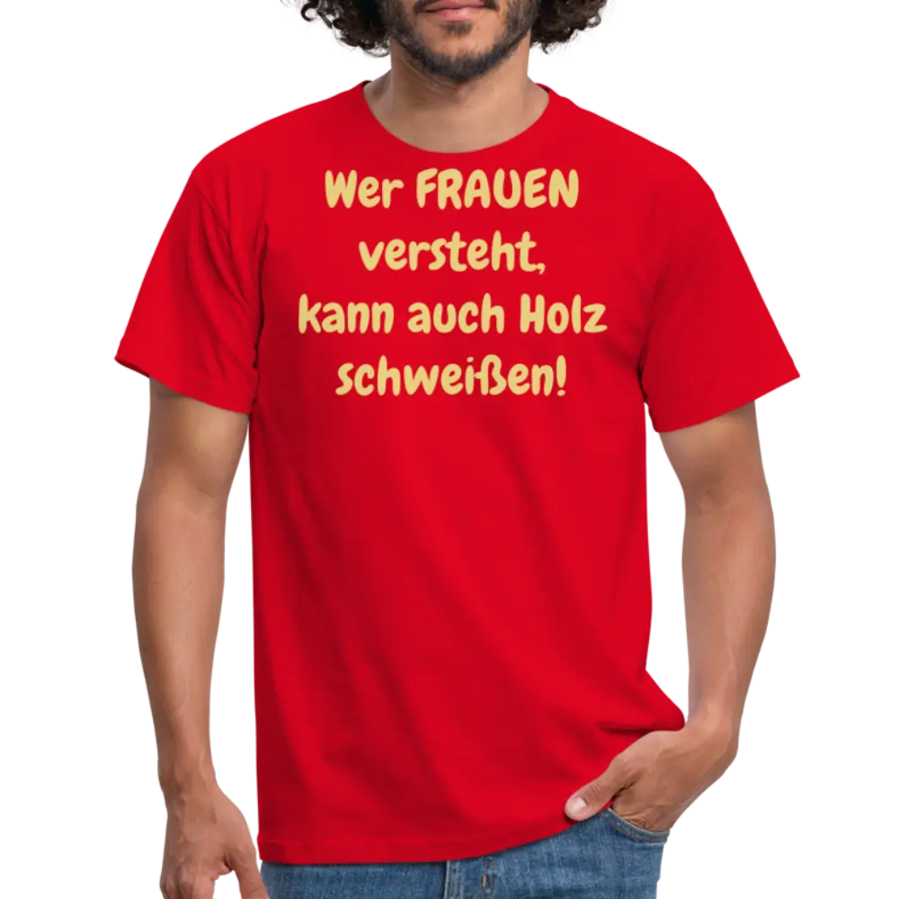 Wer FRAUEN versteht, kann auch Holz schweißen! - Rot