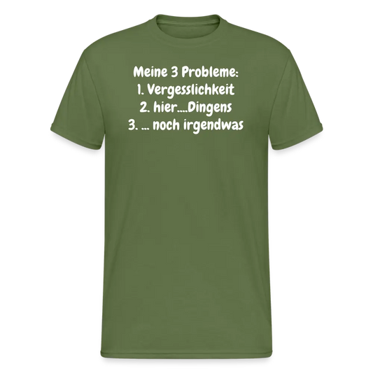 Tshirt Meine 3 Probleme: 1. Vergesslichkeit 2. hier....Dingens 3. ... noch irgendwas - Militärgrün