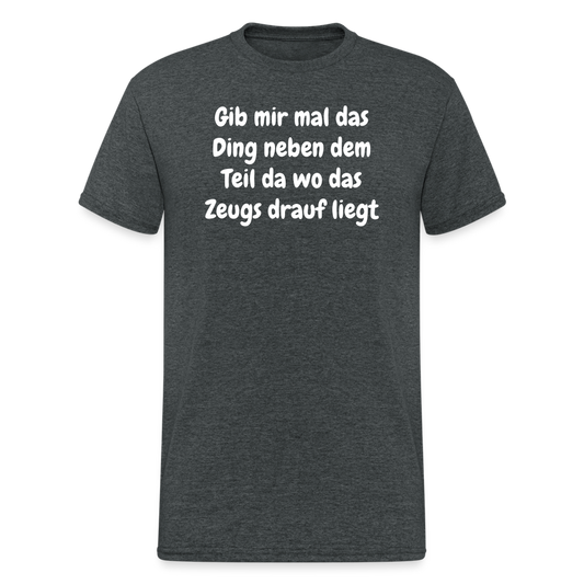 Tshirt Gib mir mal das Ding neben dem Teil da wo das Zeugs drauf liegt - Dunkelgrau meliert