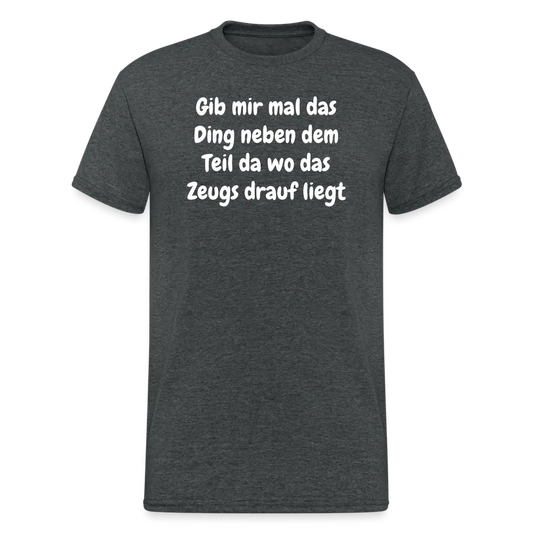 Tshirt Gib mir mal das Ding neben dem Teil da wo das Zeugs drauf liegt - Dunkelgrau meliert