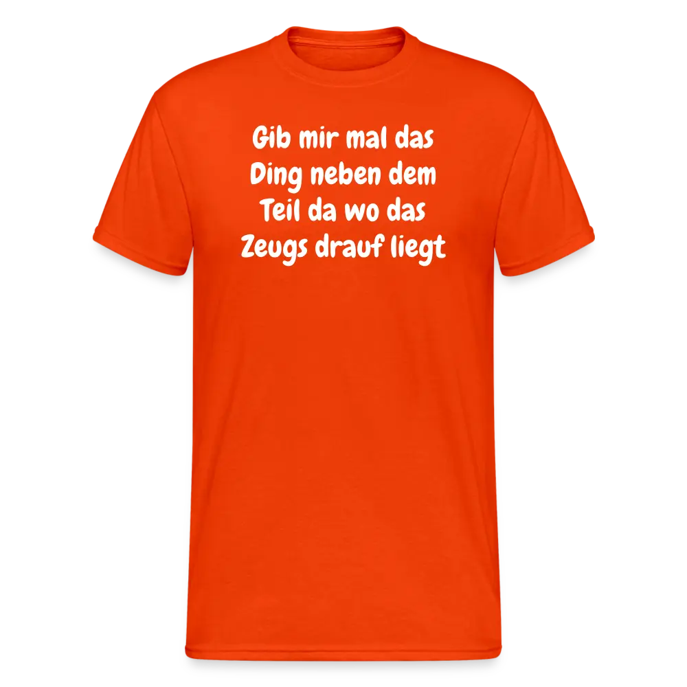 Tshirt Gib mir mal das Ding neben dem Teil da wo das Zeugs drauf liegt - kräftig Orange