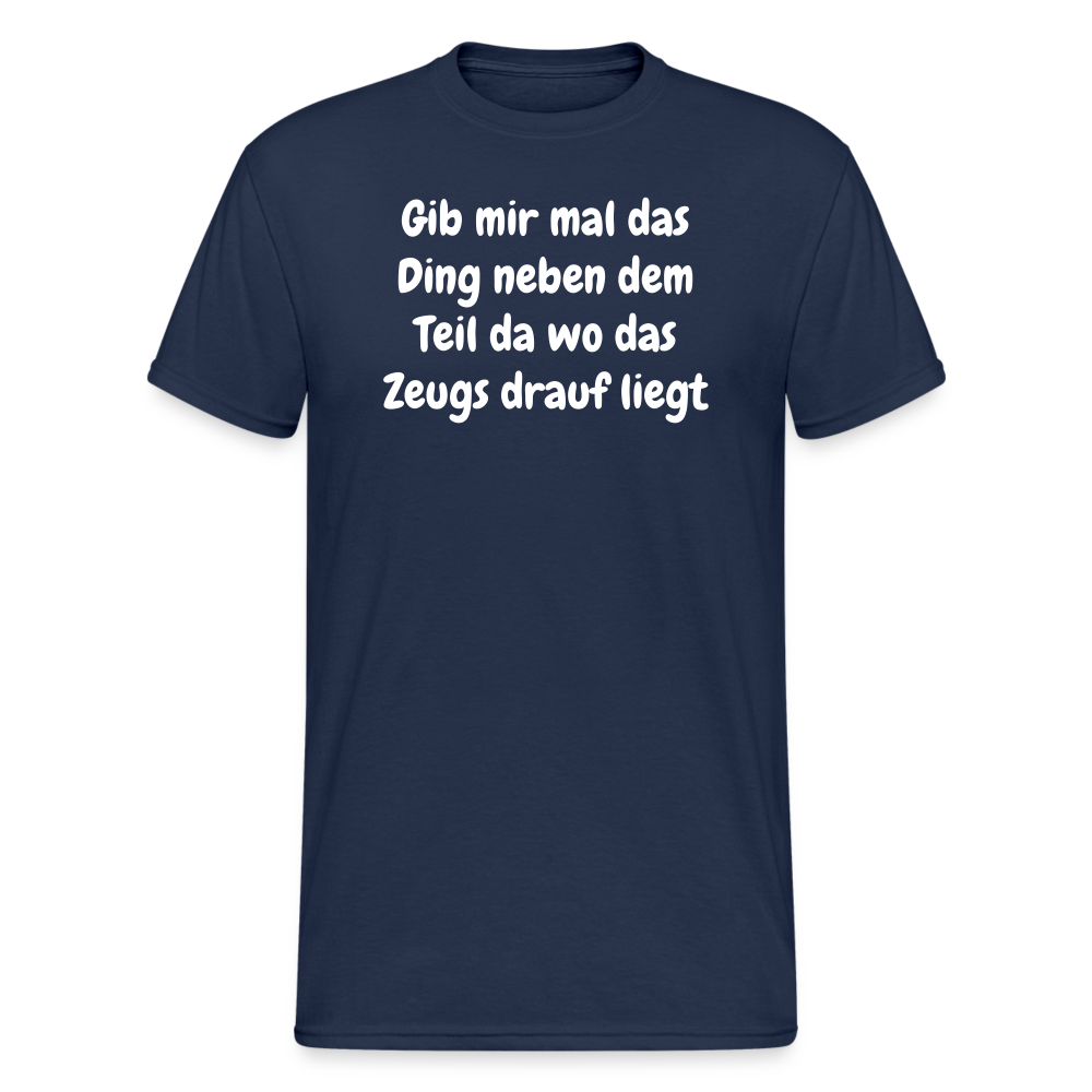 Tshirt Gib mir mal das Ding neben dem Teil da wo das Zeugs drauf liegt - Navy