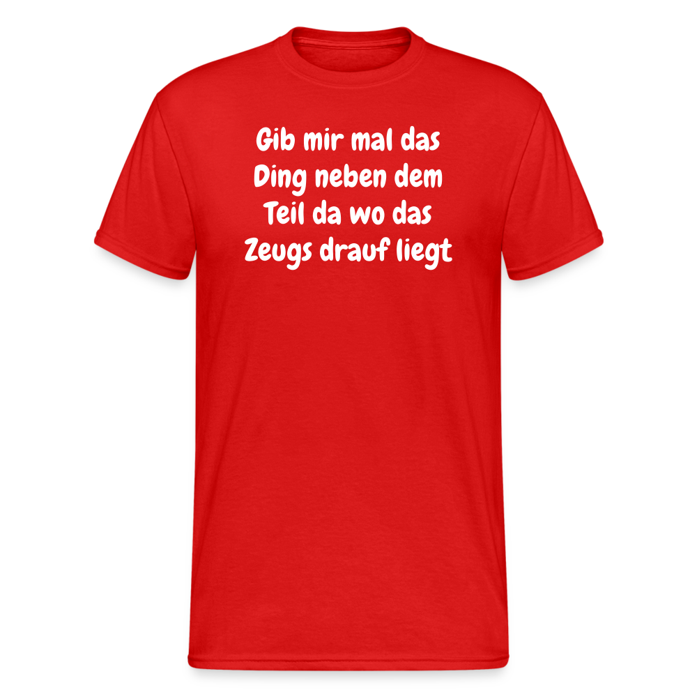 Tshirt Gib mir mal das Ding neben dem Teil da wo das Zeugs drauf liegt - Rot