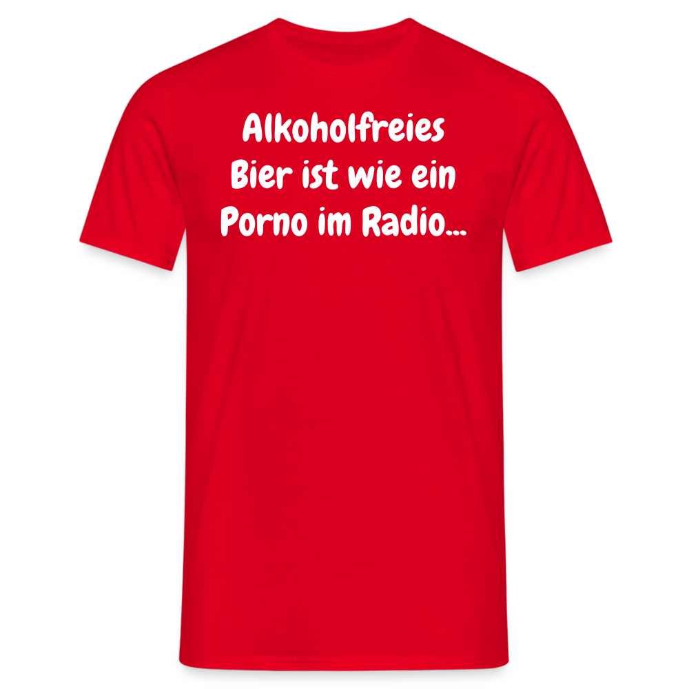 Tshirt Alkoholfreies Bier ist wie ein Porno im Radio... - Rot