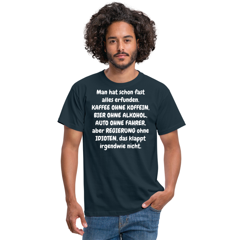 Tshirt Man hat schon fast alles erfunden. KAFFEE OHNE KOFFEIN, BIER OHNE ALKOHOL, AUTO OHNE FAHRER, aber REGIERUNG ohne IDIOTEN, das klappt irgendwie nicht. - Navy
