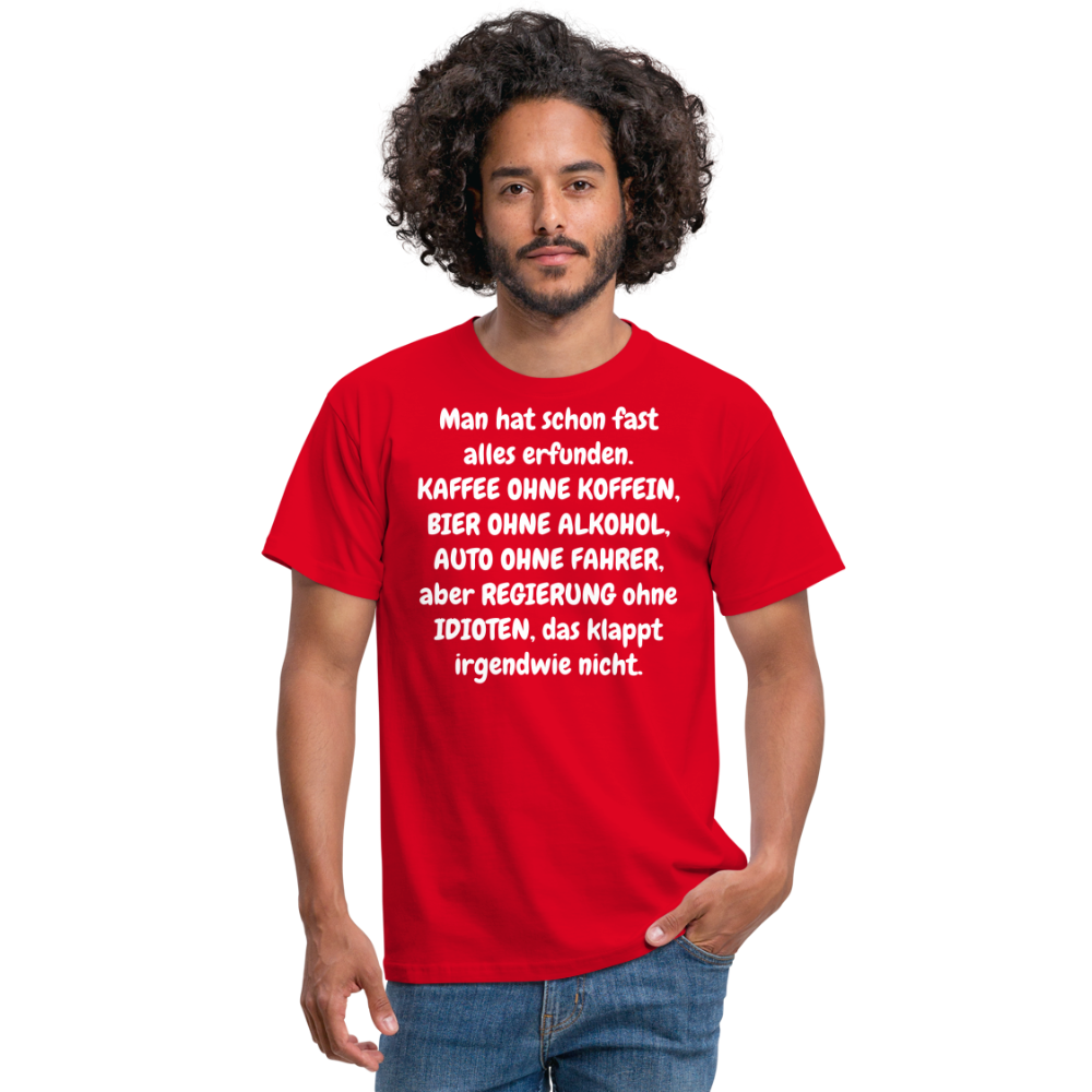 Tshirt Man hat schon fast alles erfunden. KAFFEE OHNE KOFFEIN, BIER OHNE ALKOHOL, AUTO OHNE FAHRER, aber REGIERUNG ohne IDIOTEN, das klappt irgendwie nicht. - Rot