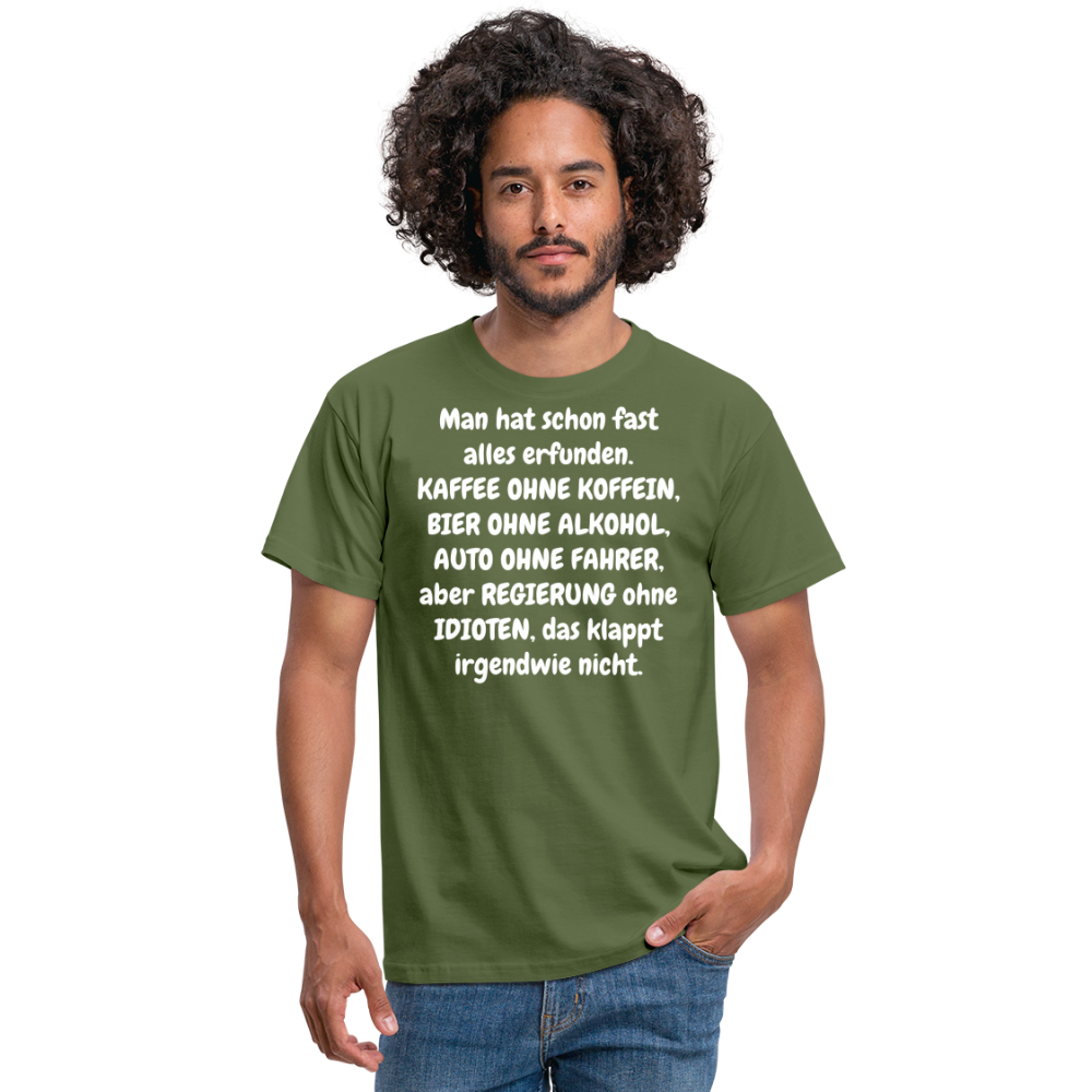 Tshirt Man hat schon fast alles erfunden. KAFFEE OHNE KOFFEIN, BIER OHNE ALKOHOL, AUTO OHNE FAHRER, aber REGIERUNG ohne IDIOTEN, das klappt irgendwie nicht. - Militärgrün