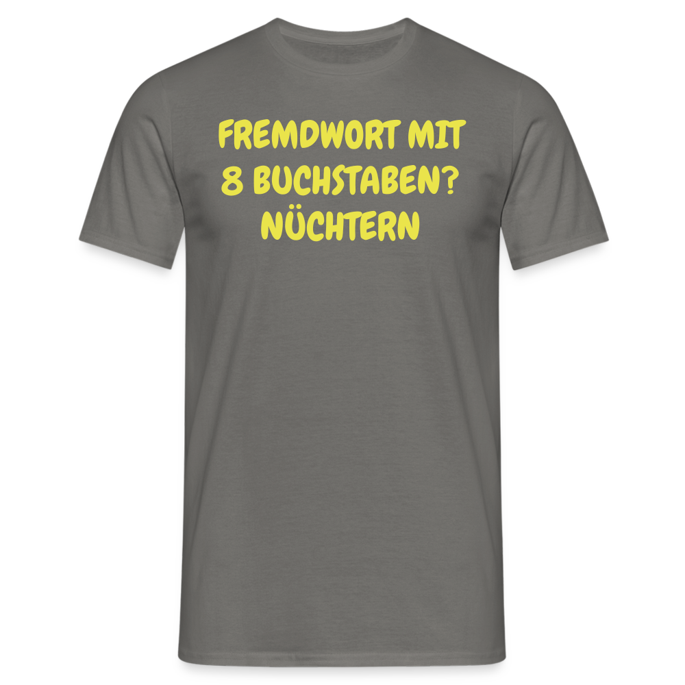Tshirt FREMDWORT MIT 8 BUCHSTABEN? NÜCHTERN - Graphit