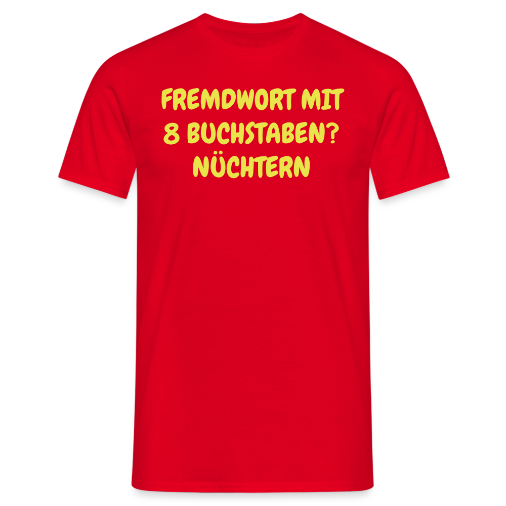 Tshirt FREMDWORT MIT 8 BUCHSTABEN? NÜCHTERN - Rot