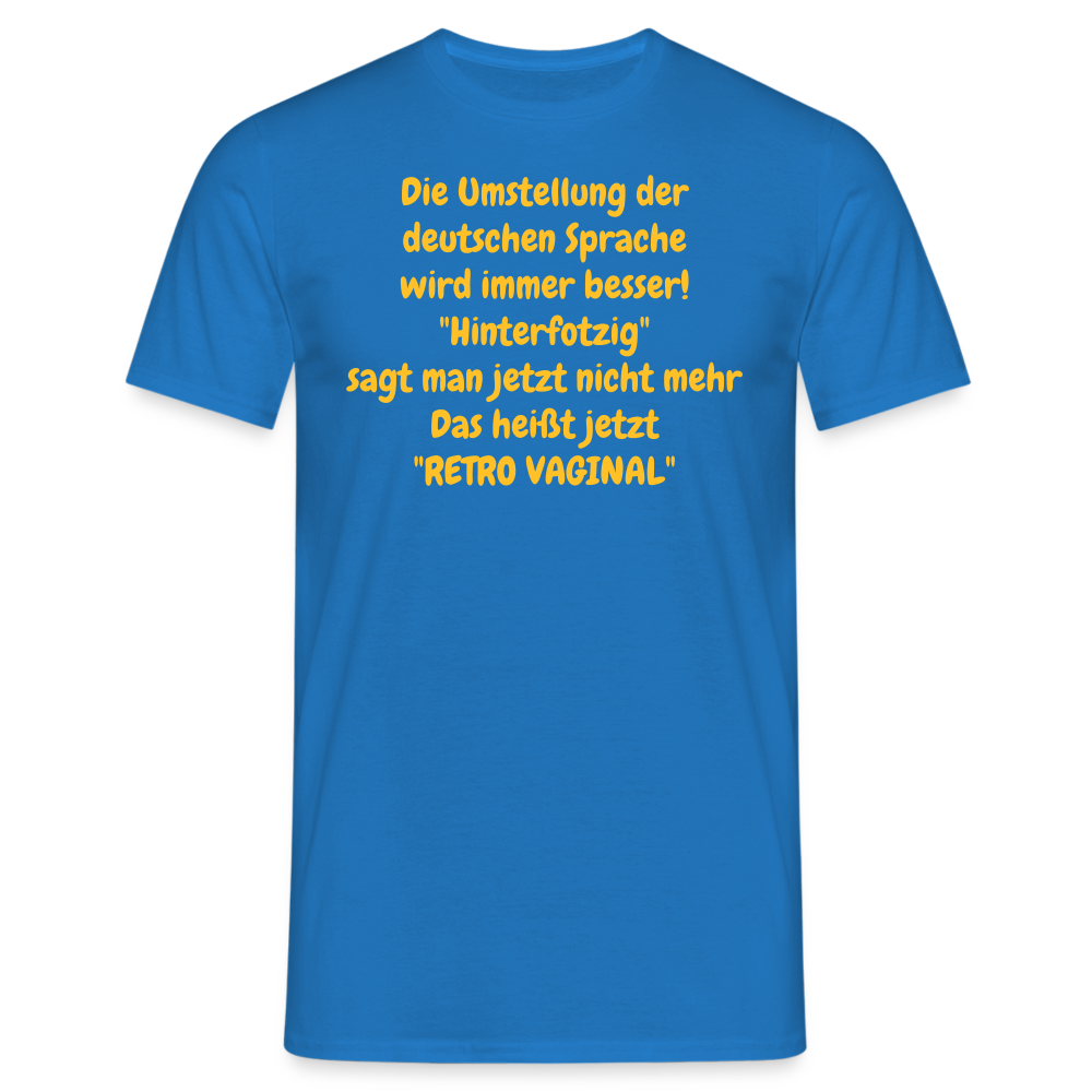 SSW358 Tshirt Die Umstellung der deutschen Sprache wird immer besser! "Hinterfotzig" sagt man jetzt nicht mehr Das heißt jetzt "RETRO VAGINAL" - Royalblau
