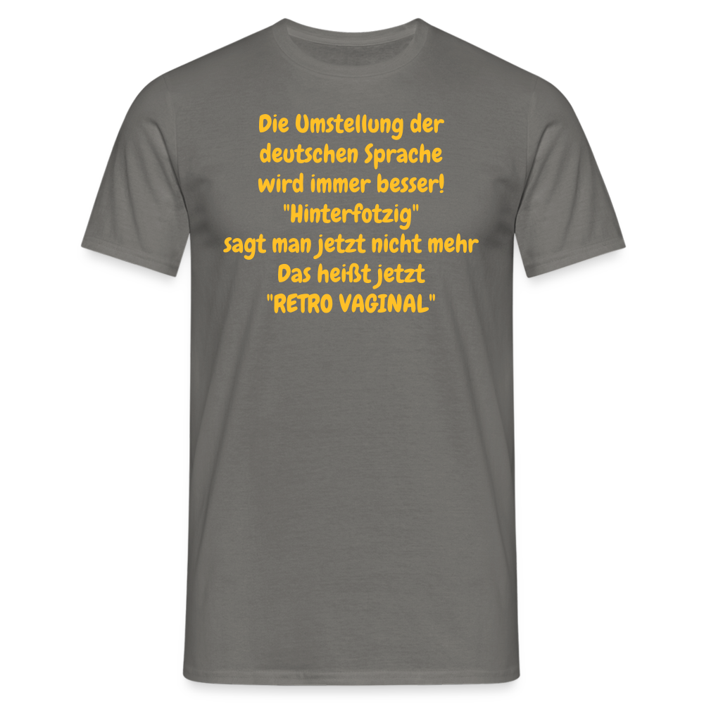 SSW358 Tshirt Die Umstellung der deutschen Sprache wird immer besser! "Hinterfotzig" sagt man jetzt nicht mehr Das heißt jetzt "RETRO VAGINAL" - Graphit